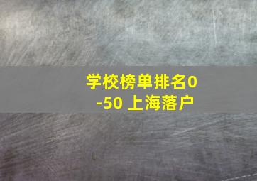 学校榜单排名0-50 上海落户